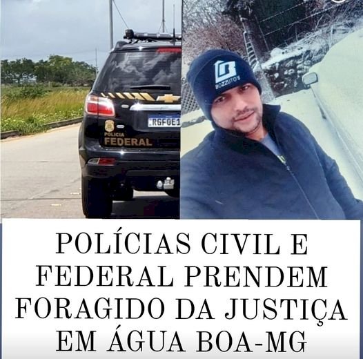 POLÍCIAS CIVIL E FEDERAL PRENDEM FORAGIDO DA JUSTIÇA EM ÁGUA BOA-MG